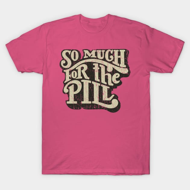 So Much For The Pill 1973 T-Shirt by JCD666